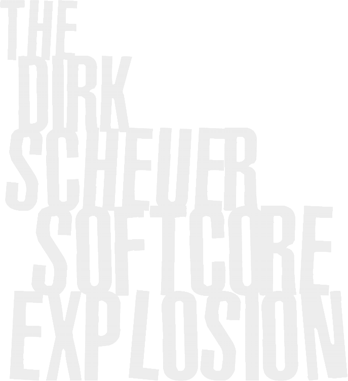 The Dirk Scheuer Softcore Explosion